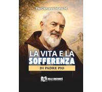 La vita e la sofferenza di Padre Pio