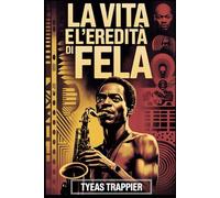 LA VITA E L'EREDITÀ DI FELA: La storia non raccontata di musica, resistenza e rivoluzione che plasmarono un continente