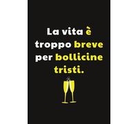 La vita è troppo breve per bollicine tristi:Taccuino per Appunti Divertente per sommelier | Quaderno a Righe per un Collega, Amico, Amica | Idea Regalo da Ufficio: Regalo per Sommelier