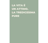 La vita é un attimo. La tredicesima pure - Taccuino divertente per appunti e idee | Quaderno simpatico da ufficio: Taccuino divertente per appunti, ... amici e amiche | Umorismo da ufficio
