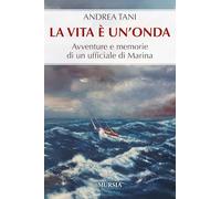 La vita è un’onda: Avventure e memorie di un ufficiale di Marina