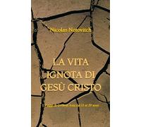 La Vita Ignota di Gesù Cristo: I Viaggi di Gesù in Asia dai 13 ai 29 anni