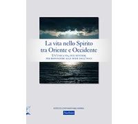 La vita nello Spirito tra Oriente e Occidente. Un'unica via, due sentieri per rispondere alle sfide dell'oggi
