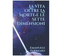 La Vita Oltre La Morte E Le Sette Dimensioni