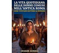 La vita quotidiana delle donne comuni nell’antica Roma: Come vivevano davvero le romane tra famiglia, religione, matrimonio e ruoli sociali