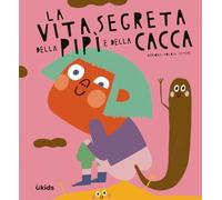 La vita segreta della pipì e della cacca. Ediz. a colori