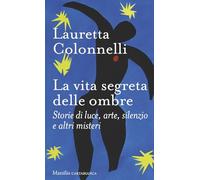 La vita segreta delle ombre. Storie di luce, arte, silenzio e altri misteri