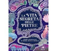La vita segreta delle pietre. Storie affascinanti di gemme, rocce e minerali