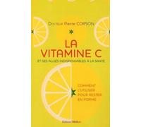 La vitamine C - Et ses alliés indispensables à la santé