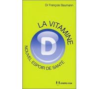 La vitamine D - Nouvel espoir de la santé - François Baumann - Josette Lyon - broché - Guide