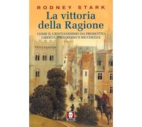 La vittoria della ragione. Come il cristianesimo ha prodotto libertà, progresso e ricchezza