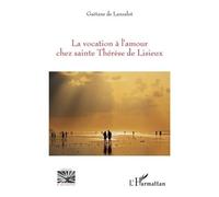 La vocation à l'amour chez sainte Thérèse de Lisieux - Gaëtane de Lansalut - L'harmattan - broché - Essai