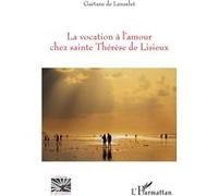 La vocation à l'amour chez sainte Thérèse de Lisieux - Gaëtane de Lansalut - L'harmattan - broché - Essai