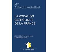 La vocation catholique de la France et sa fidélité au Saint-Siège à travers les âges, Mgr Baudrillart
