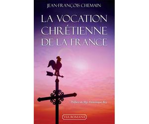La vocation chrétienne de la France - Jean-François Chemain - Via Romana - broché - Essai