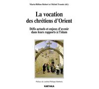La vocation des chrétiens d’Orient. Défis actuels et enjeux d’avenir dans leurs rapports à l’islam Défis actuels et enjeux d'avenir dans leurs rapports à l'islam - Marie-Hélène Robert - Karthala - bro