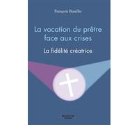 La vocation du prêtre face aux crises La fidélité créatrice - François-Xavier Bustillo - Nouvelle Cite - broché - Témoignage