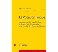 La Vocation lyrique: La poétique du recueil lyrique en France à la Renaissance et le modèle des Carmina d'Horace