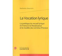 La Vocation Lyrique - La Poétique Du Recueil Lyrique En France À La Renaissance Et Le Modèle Des Carmina D'horace