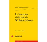 La Vocation théâtrale de Wilhelm Meister - Johann Wolfgang Von Goethe - Classiques Garnier - broché - Essai