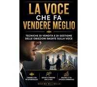 LA VOCE CHE FA VENDERE MEGLIO: TECNICHE DI VENDITA E DI GESTIONE DELLE OBIEZIONI BASATE SULLA VOCE