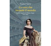 La voce che incantò il mondo. Storia segreta di Elena Angri (1821-1886)