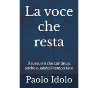 La voce che resta: Il sussurro che continua, anche quando il tempo tace