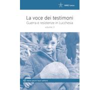 La voce dei testimoni. Guerra e resistenza in Lucchesia (Vol. 3)