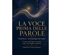 La voce prima delle parole: Semiotica e antropologia del canto - Il canto quale segno incarnato: corpo, rito, identità e memoria
