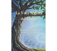La voce segreta del corpo: trilogia " Alchimia dell'anima"