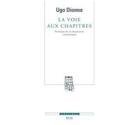 La Voie Aux Chapitres - Poétique De La Disposition Romanesque