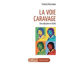 La voie Caravage Une odyssée en Italie - Francis Kurzawa - L'harmattan - broché - Roman