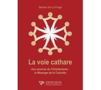 La voie cathare - Aux sources du Christianisme : le Message de la Colombe Aux sources du christianisme, le message de la colombe - Bertran De La Farge - Diffusion Traditionnelles - broché - Etude