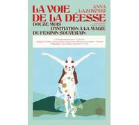 La Voie de la Déesse: Contes et archétypes, sagesses et rituels pour les femmes en chemin