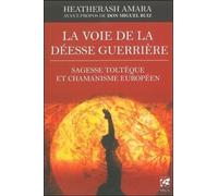 La voie de la déesse guerrière - Sagesse toltèque et chamanisme européen Sagesse toltèque et chamanisme européen pour devenir la femme que vous devez être - Heatherash Amara - Vega Eds - broché - Guid