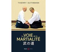 La voie de la martialité - Thierry Guthmann - Budo Eds - broché - Essai