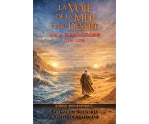 LA VOIE DE LA MER ET DU DÉSERT: Abu al-Hasan al-Shādhilī (1196-1258)
