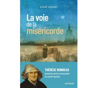La voie de la miséricorde Thérèse Rondeau, fondatrice de la communauté de sainte Faustine - Anne Bernet - Artege - broché - Biographie