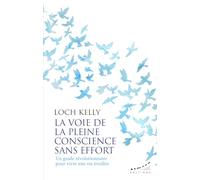 La voie de la pleine conscience sans effort - Un guide révolutionnaire pour vivre une vie éveillée