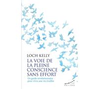 La voie de la pleine conscience sans effort - Un guide révolutionnaire pour vivre une vie éveillée - Loch Kelly - Almora Eds - broché - Guide