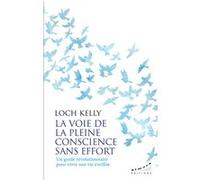La voie de la pleine conscience sans effort - Un guide révolutionnaire pour vivre une vie éveillée Loch Kelly (Auteur), Ludovic Fontaine (Traduction)