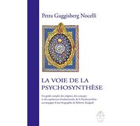 La voie de la Psychosynthèse: Un guide complet des origines, des concepts et des expériences fondamentales de la Psychosynthèse accompagné d’une biographie de Roberto Assagioli