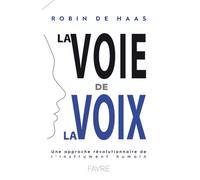 La Voie de la Voix - Une approche révolutionnaire de l'instrument humain - Robin De Haas - Favre Pierre-Marcel Eds - broché - Etude