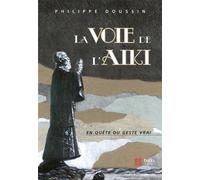 La voie de l'aiki En quête du geste parfait - Philippe Doussin - Budo Eds - broché - Guide