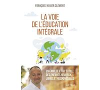 La Voie De L'éducation Intégrale - En Famille Et À L'école : Des Enfants Heureux, Libres Et Responsables