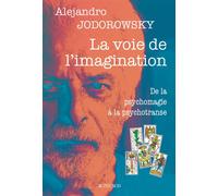 La voie de l'imagination De la psychomagie à la psychotranse, correspondance psychomagique - Alejandro Jodorowsky - Actes sud - broché - Essai