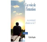 La Voie De L'intention - Ou Comment Choisir Sa Vie ?