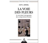 La Voie des fleurs - Le zen dans l'art japonais des compositions florales Gusty Luise Herrigel (Auteur), Emma Cabire (Traduction)