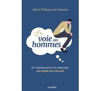 La voie des hommes De l'adolescence à la paternité, une quête du masculin - Philippe De Maistre - Artege - broché - Essai