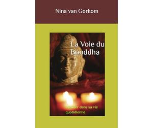 La Voie du Bouddha: Méditer dans sa vie quotidienne